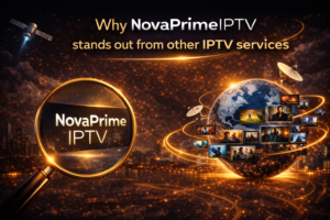 Why NovaprimeIPTV Stands Out from Other IPTV Services
